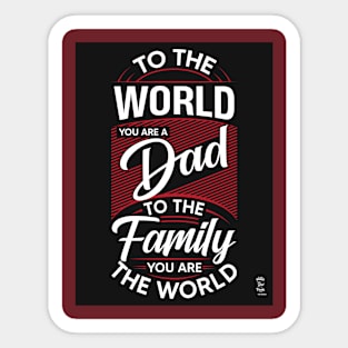 TO THE WORLD YOU ARE DAD Sticker